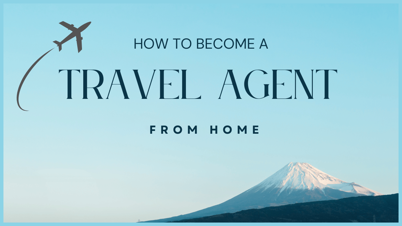 How to Become a Travel Agent from Home in 2026: Your Complete Step-by-Step Guide