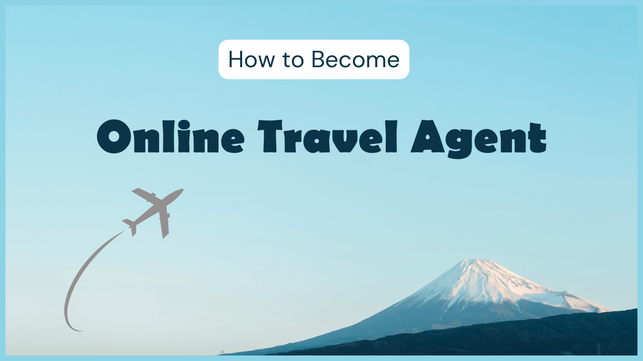 How to Become an Online Travel Agent: Complete Step-by-Step Guide