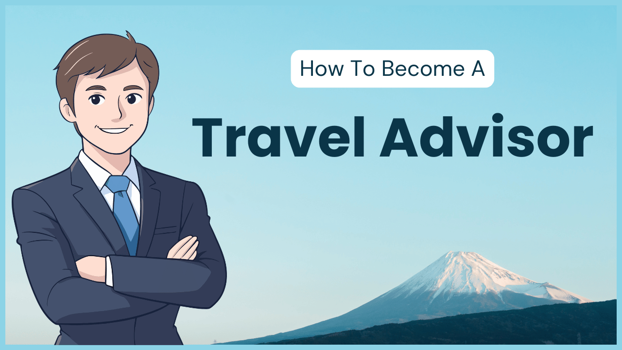 How to Become a Travel Advisor: Complete Step-by-Step Guide for 2026
