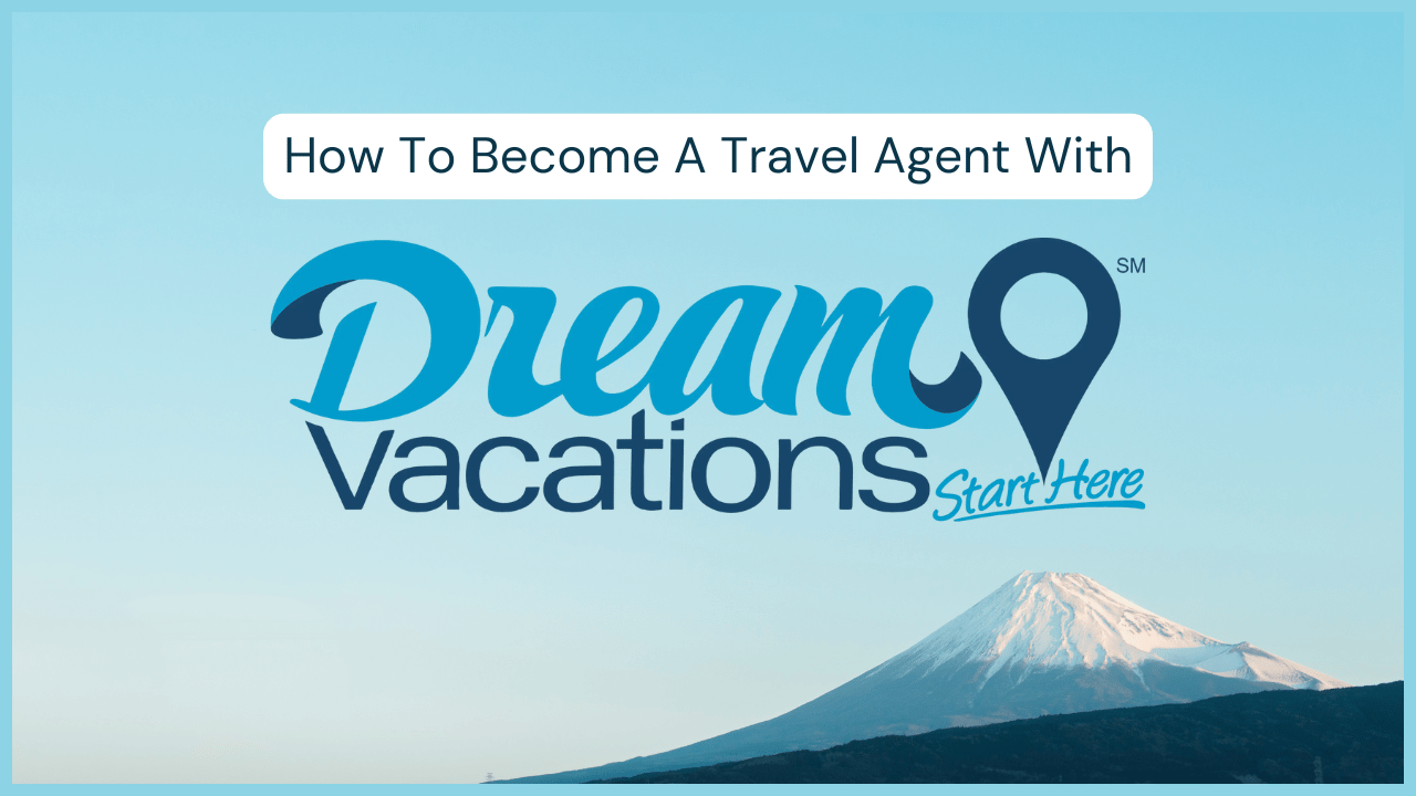 How to Become a Travel Agent with Dream Vacations: Complete Step-by-Step Guide