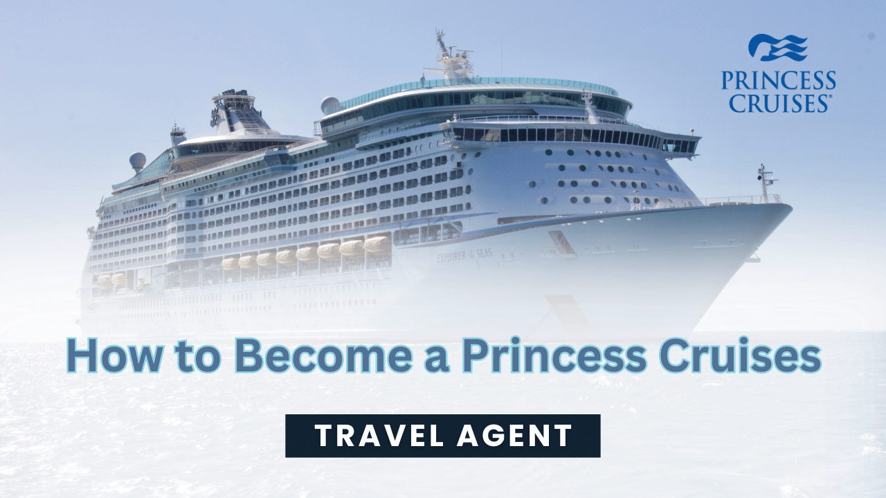How to Become a Princess Cruises Travel Agent: Complete Step-by-Step Guide in 2026