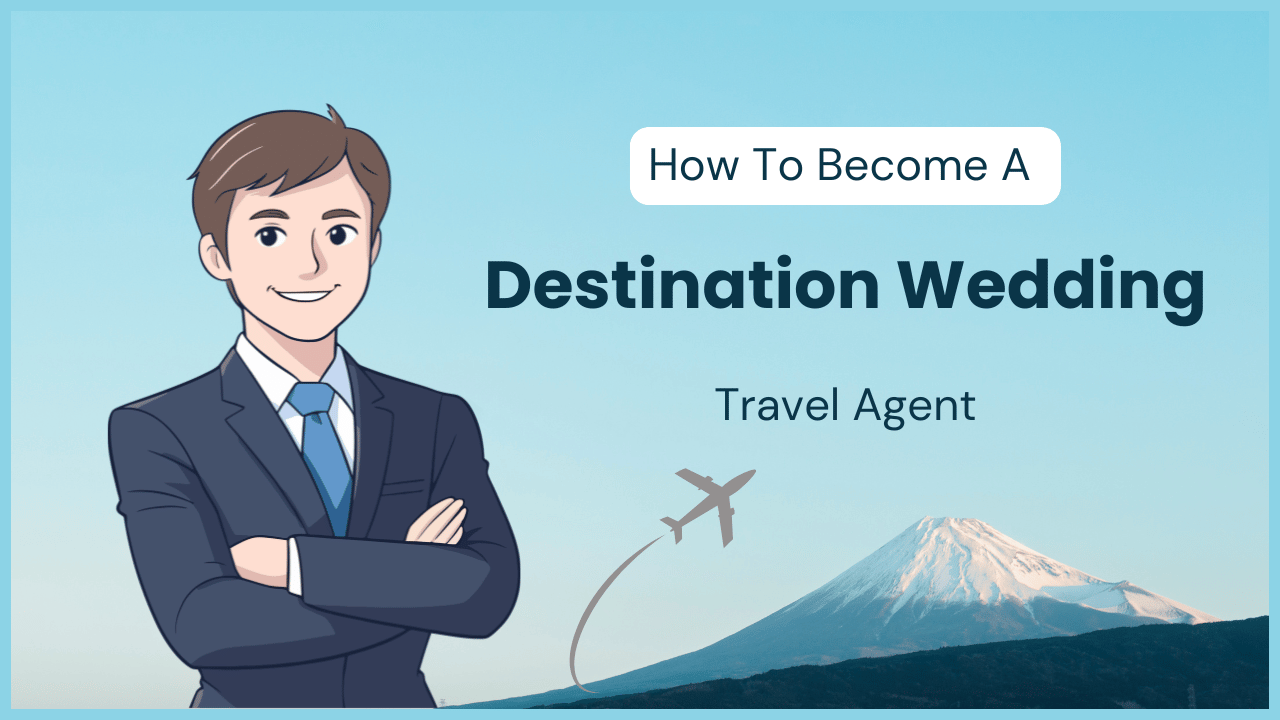 How to Become a Destination Wedding Travel Agent: Complete Guide in 2026