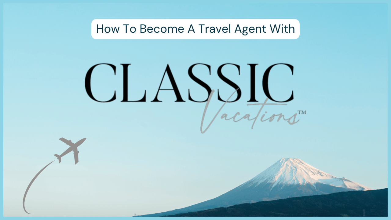 How to Become a Classic Vacations Agent: Your Complete Guide to Joining Classic Vacations