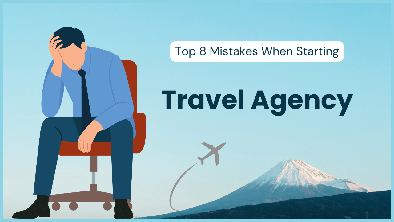 8 Critical Mistakes to Avoid When Starting a Travel Agency Business