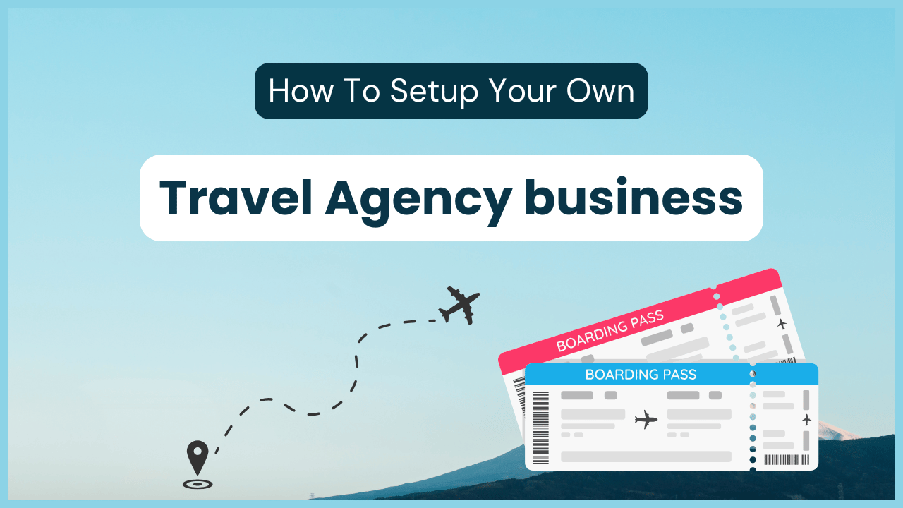How to Setup Travel Agency: Complete Guide to Setup a Successful Travel Agency Business